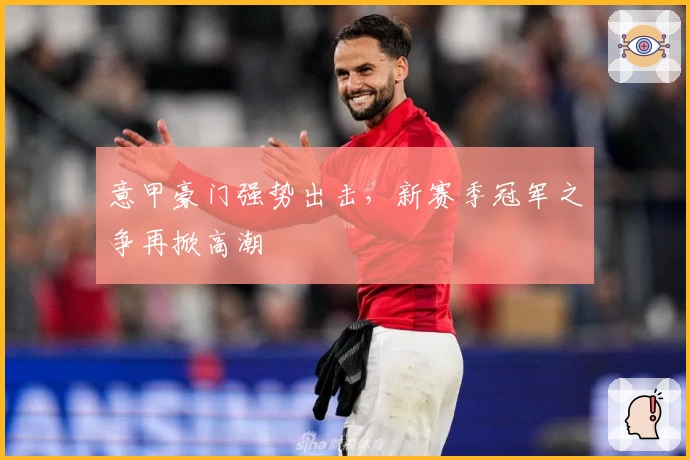 意甲豪门强势出击，新赛季冠军之争再掀高潮